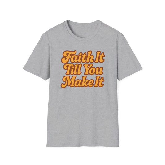 Faith It Till You Make It T-Shirt