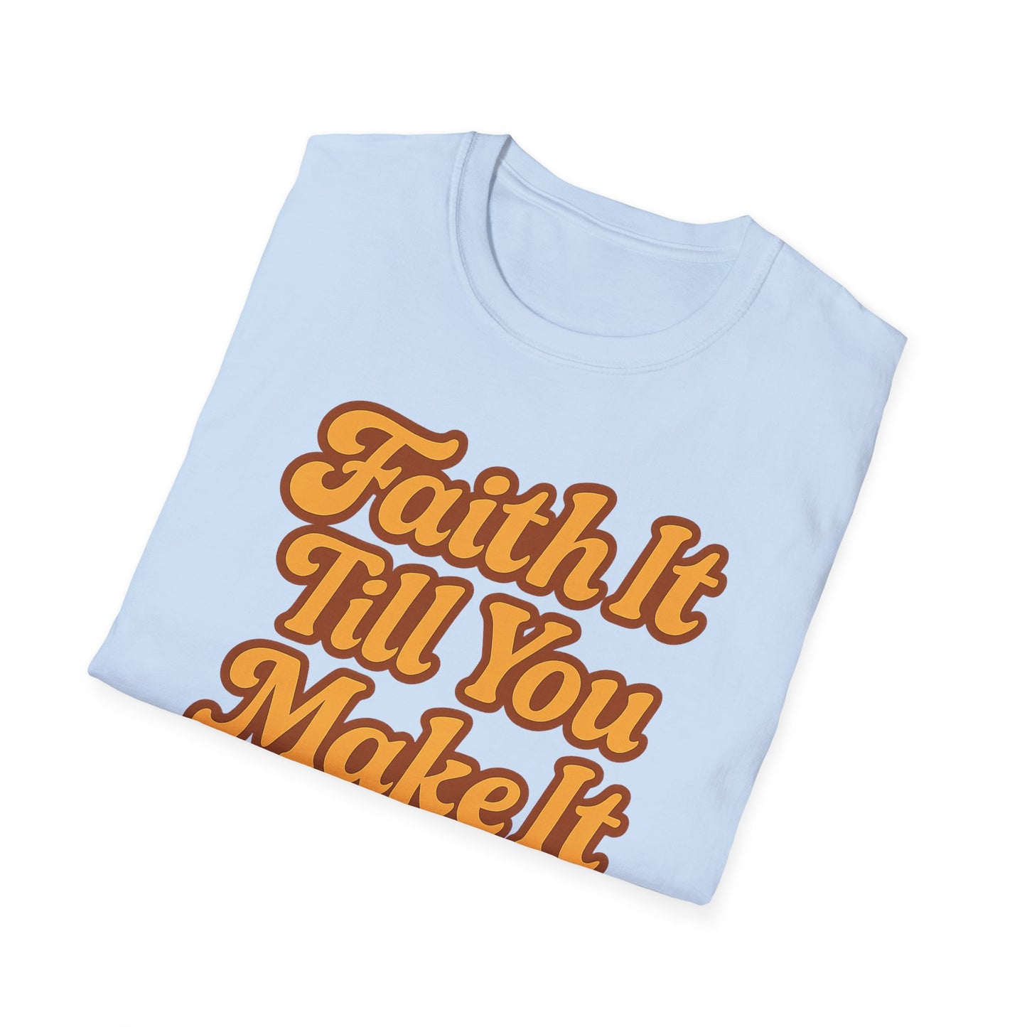 Faith It Till You Make It T-Shirt