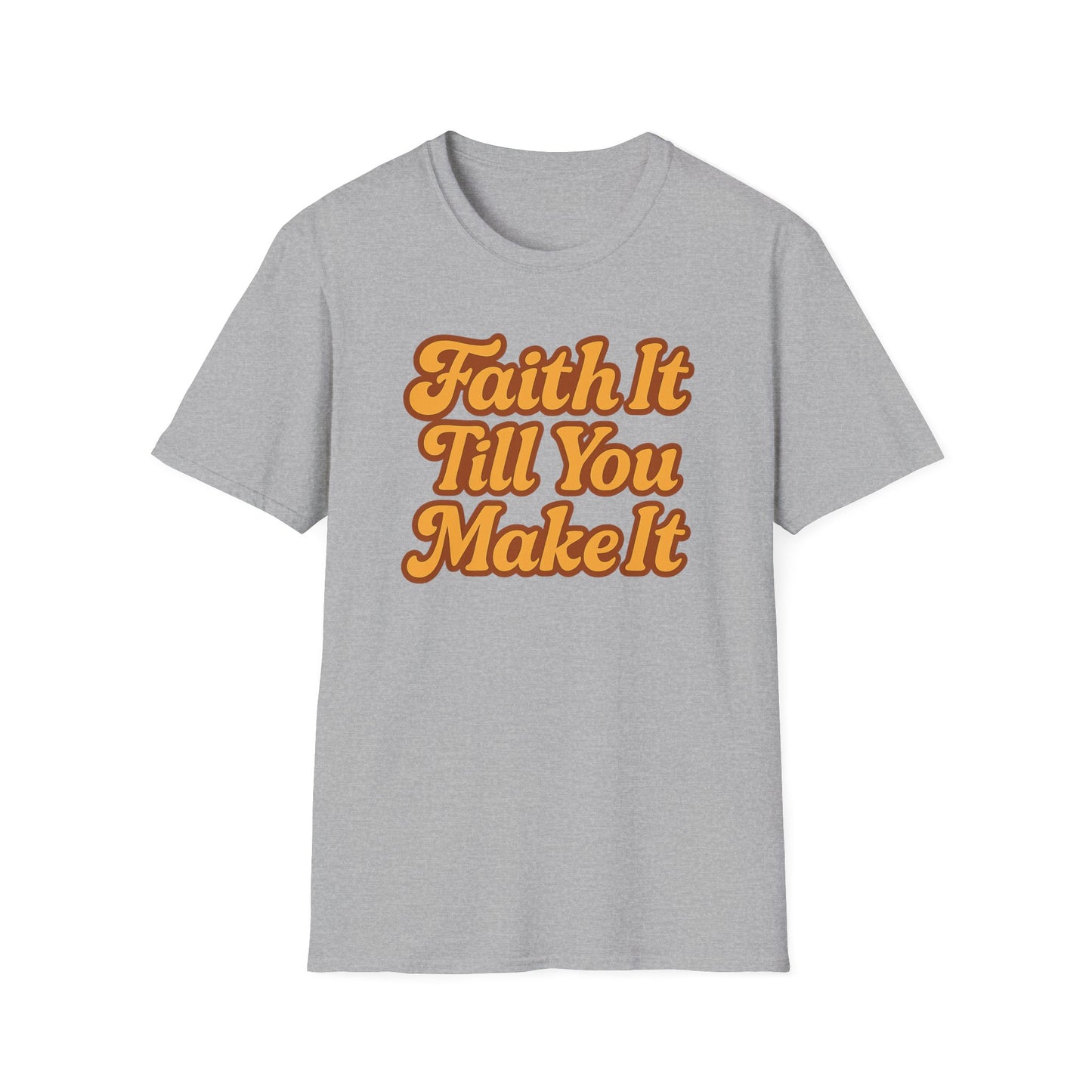 Faith It Till You Make It T-Shirt