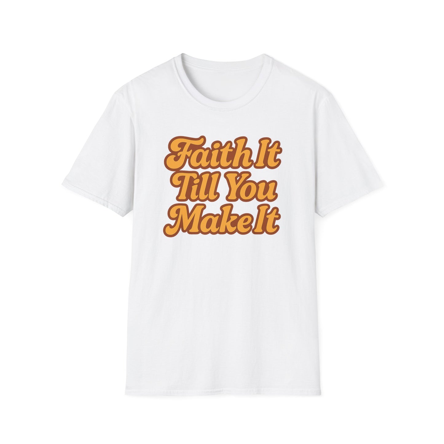 Faith It Till You Make It T-Shirt