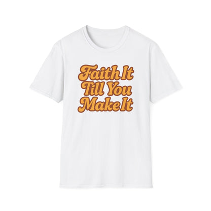 Faith It Till You Make It T-Shirt