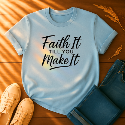 Faith It Till You Make It T-Shirt