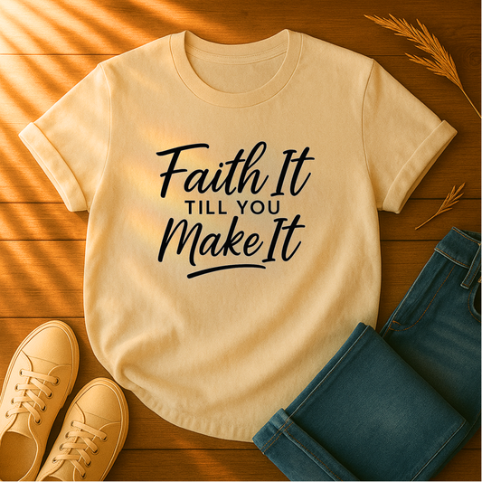 Faith It Till You Make It T-Shirt