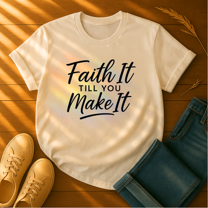 Faith It Till You Make It T-Shirt