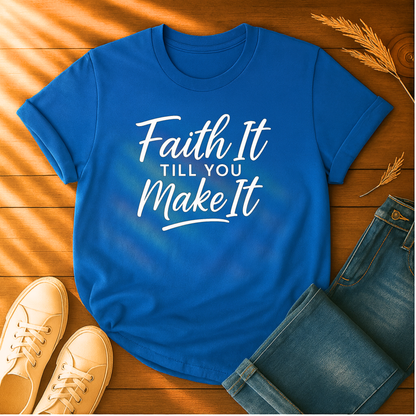 Faith It Till You Make It T-Shirt