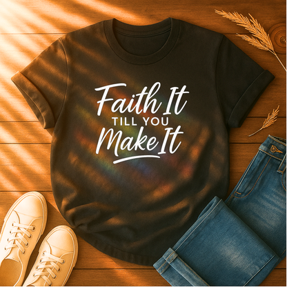 Faith It Till You Make It T-Shirt