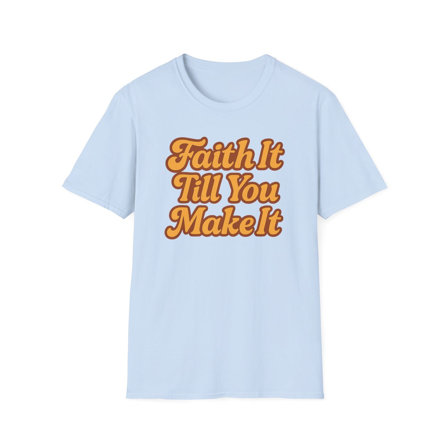 Faith It Till You Make It T-Shirt