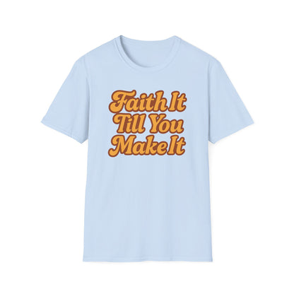 Faith It Till You Make It T-Shirt