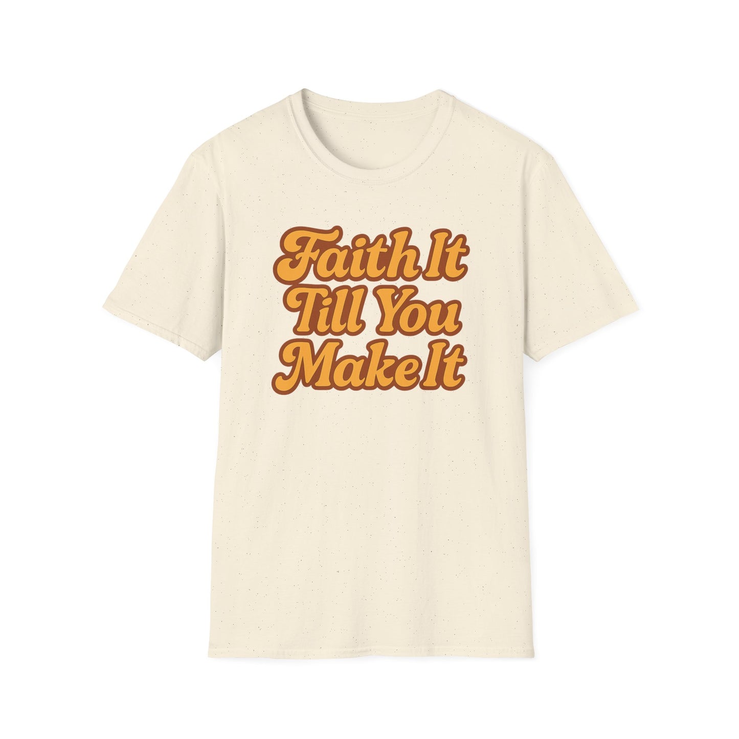 Faith It Till You Make It T-Shirt