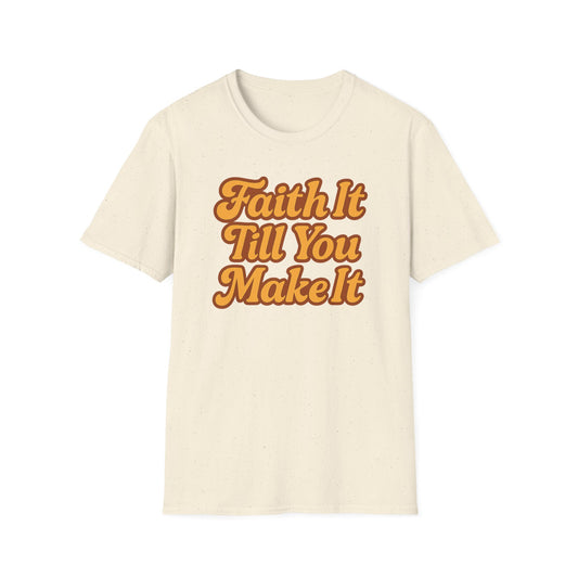 Faith It Till You Make It T-Shirt